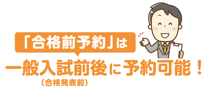 「合格前予約」は一般入試前後（合格発表前）に予約可能！